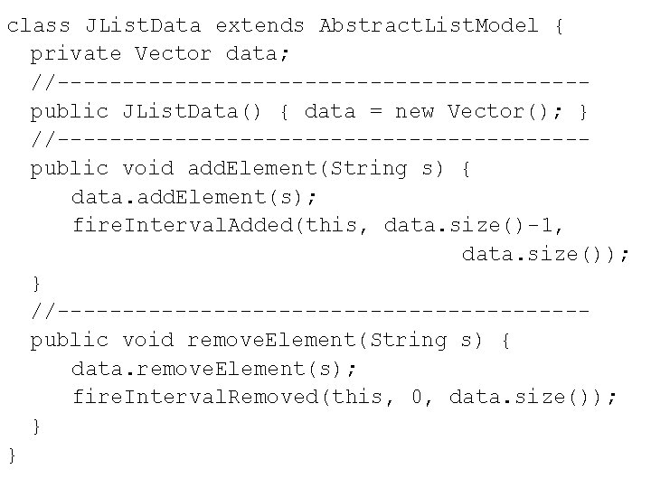 class JList. Data extends Abstract. List. Model { private Vector data; //--------------------public JList. Data()