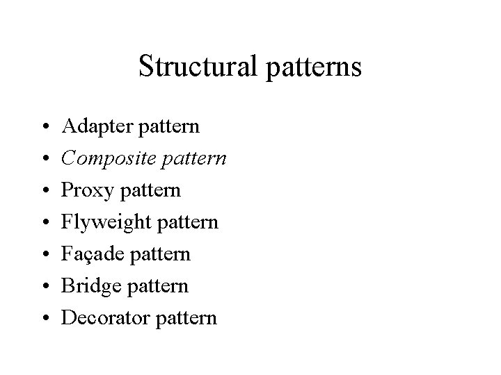 Structural patterns • • Adapter pattern Composite pattern Proxy pattern Flyweight pattern Façade pattern