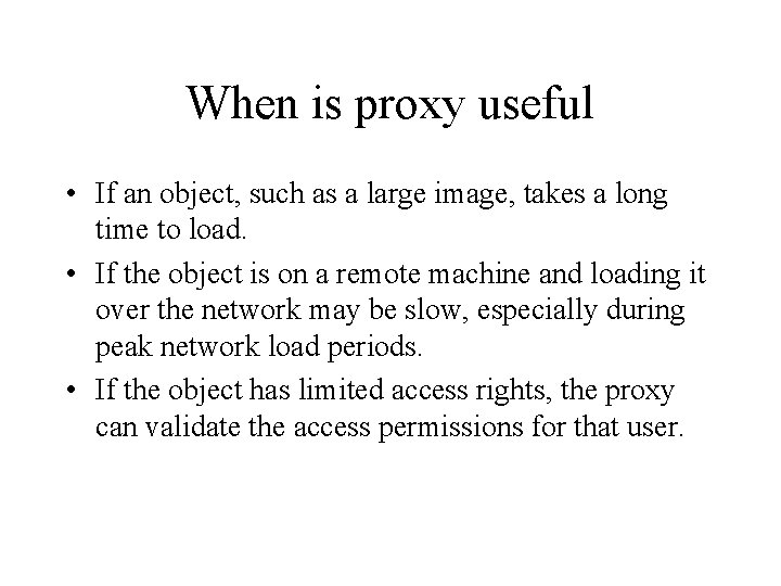 When is proxy useful • If an object, such as a large image, takes