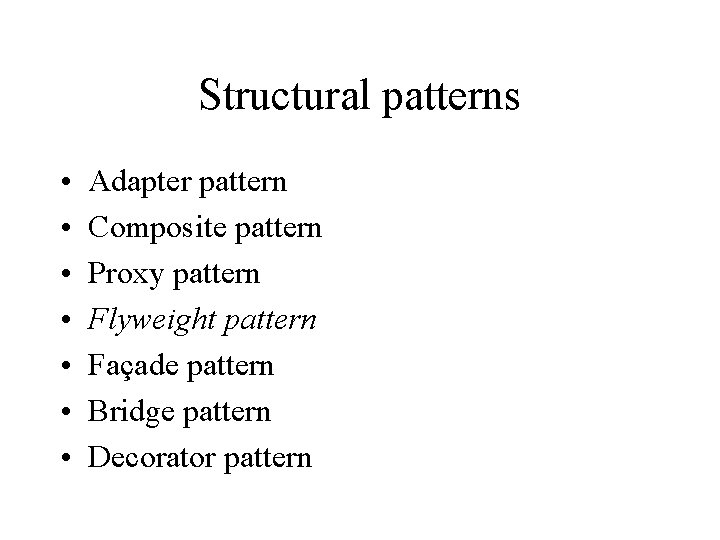 Structural patterns • • Adapter pattern Composite pattern Proxy pattern Flyweight pattern Façade pattern