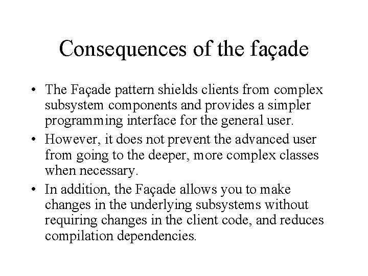 Consequences of the façade • The Façade pattern shields clients from complex subsystem components