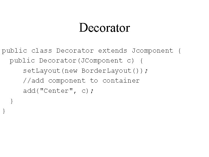 Decorator public class Decorator extends Jcomponent { public Decorator(JComponent c) { set. Layout(new Border.