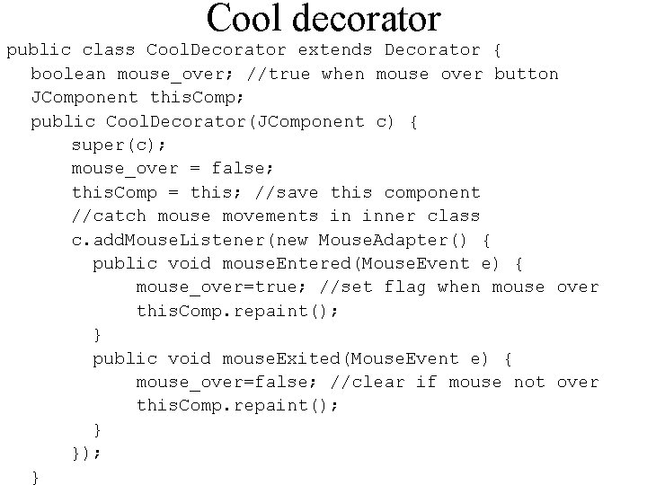 Cool decorator public class Cool. Decorator extends Decorator { boolean mouse_over; //true when mouse