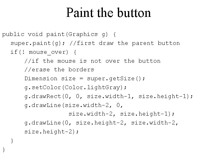 Paint the button public void paint(Graphics g) { super. paint(g); //first draw the parent