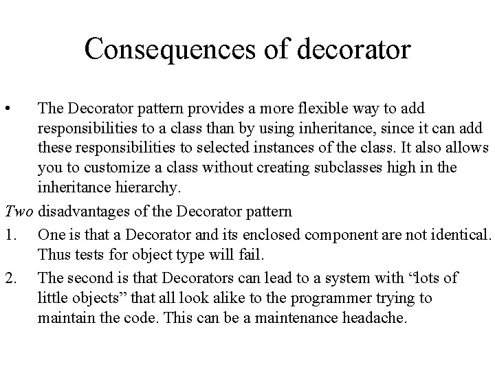 Consequences of decorator • The Decorator pattern provides a more flexible way to add