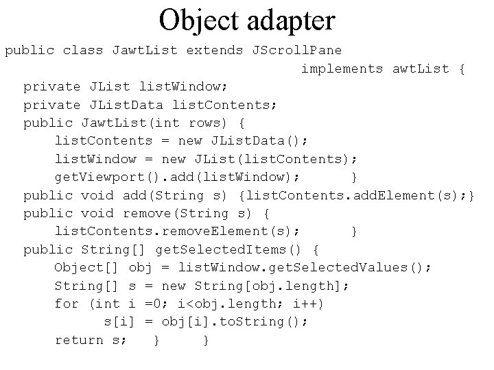 Object adapter public class Jawt. List extends JScroll. Pane implements awt. List { private