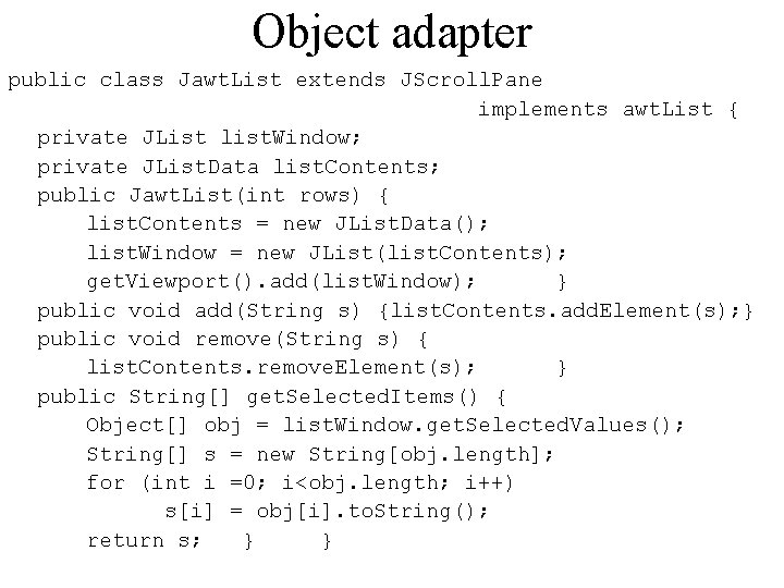 Object adapter public class Jawt. List extends JScroll. Pane implements awt. List { private