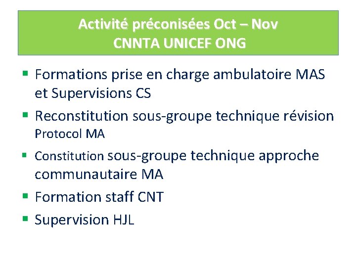 Activité préconisées Oct – Nov CNNTA UNICEF ONG § Formations prise en charge ambulatoire