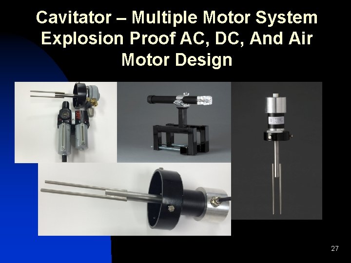 Cavitator – Multiple Motor System Explosion Proof AC, DC, And Air Motor Design 27