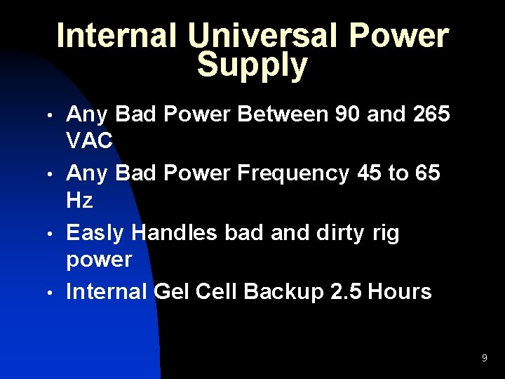 Internal Universal Power Supply Any Bad Power Between 90 and 265 VAC • Any