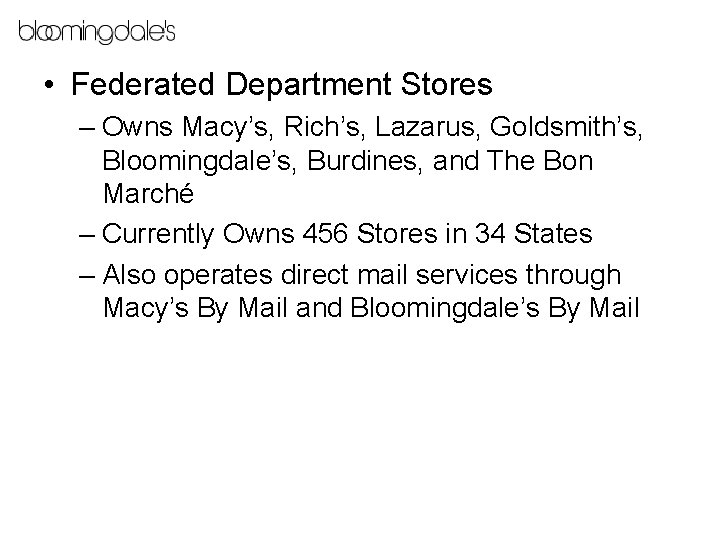  • Federated Department Stores – Owns Macy’s, Rich’s, Lazarus, Goldsmith’s, Bloomingdale’s, Burdines, and