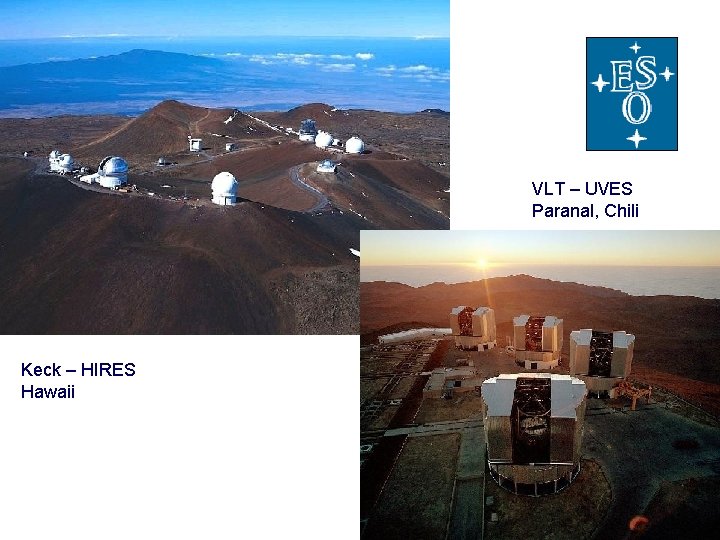 VLT – UVES Paranal, Chili Keck – HIRES Hawaii 