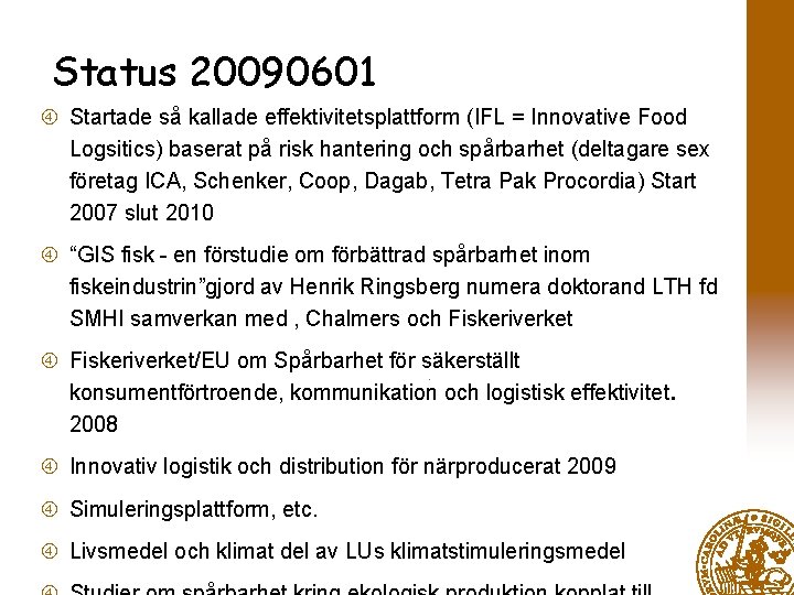 Status 20090601 Startade så kallade effektivitetsplattform (IFL = Innovative Food Logsitics) baserat på risk