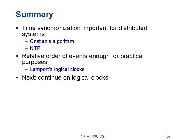 Summary • Time synchronization important for distributed systems – Cristian’s algorithm – NTP •