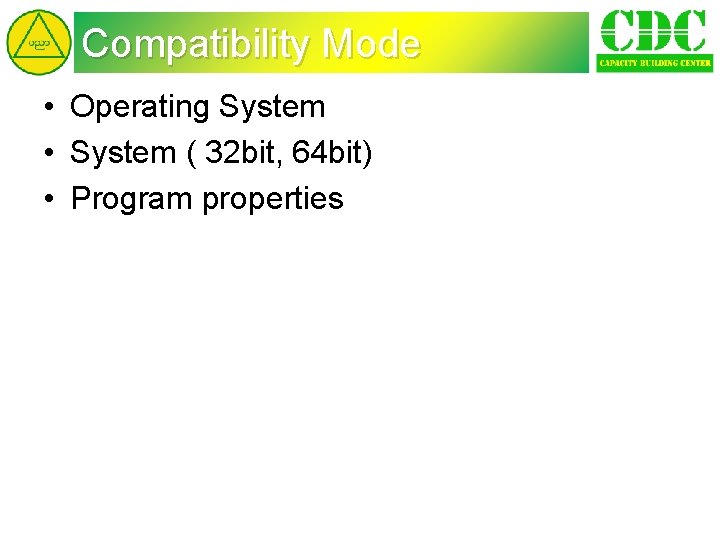 Compatibility Mode • Operating System • System ( 32 bit, 64 bit) • Program