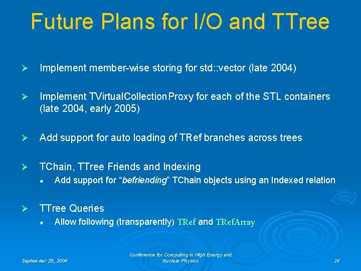 Future Plans for I/O and TTree Ø Implement member-wise storing for std: : vector