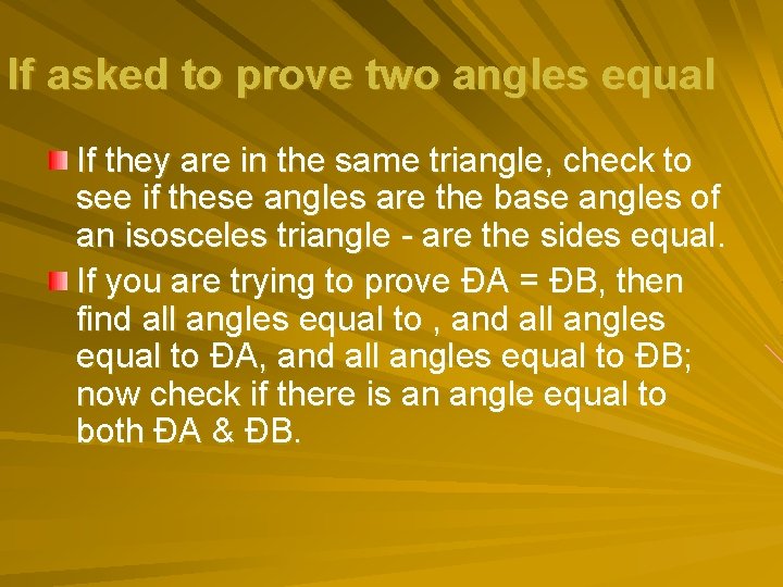 If asked to prove two angles equal If they are in the same triangle,
