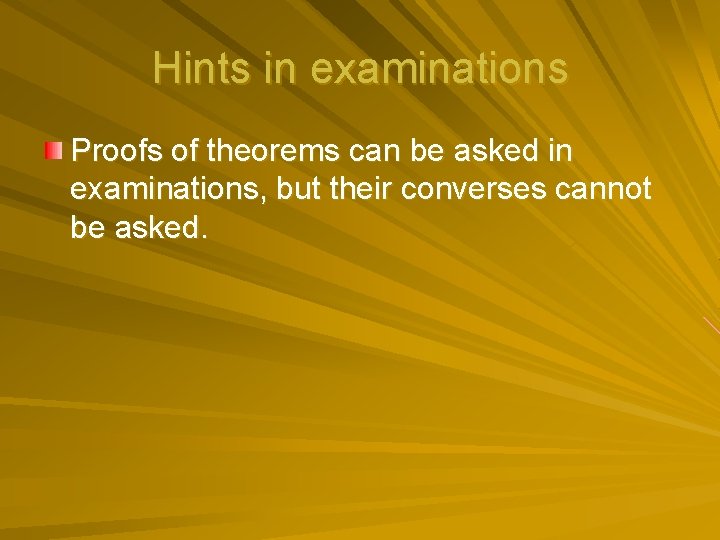 Hints in examinations Proofs of theorems can be asked in examinations, but their converses