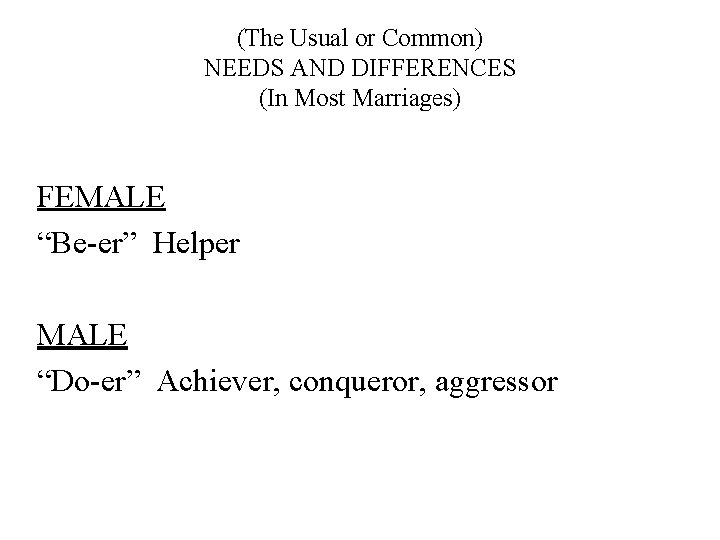 (The Usual or Common) NEEDS AND DIFFERENCES (In Most Marriages) FEMALE “Be-er” Helper MALE