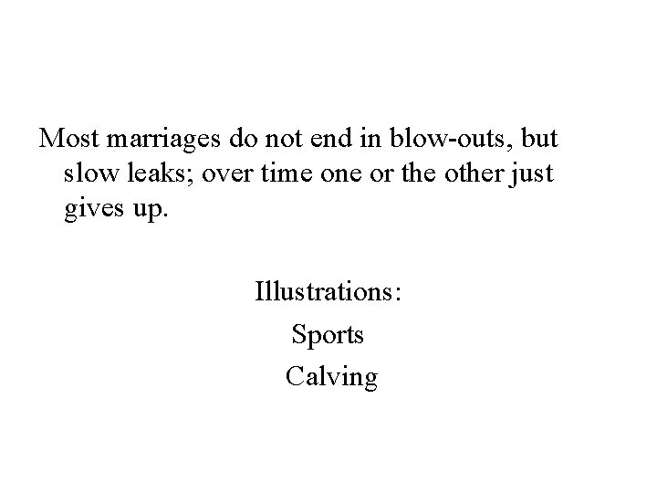 Most marriages do not end in blow-outs, but slow leaks; over time one or