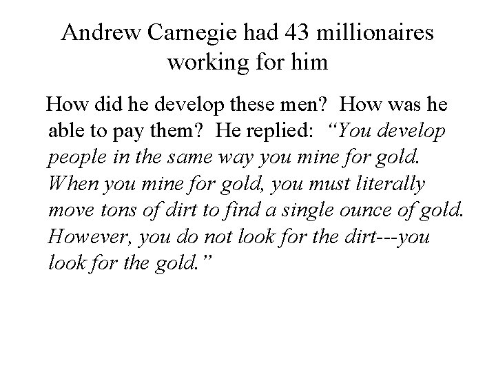 Andrew Carnegie had 43 millionaires working for him How did he develop these men?