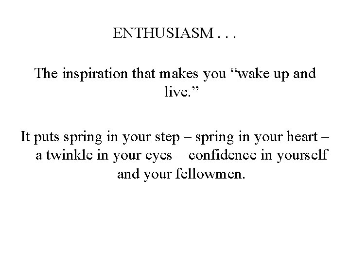 ENTHUSIASM. . . The inspiration that makes you “wake up and live. ” It