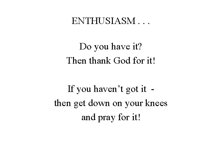 ENTHUSIASM. . . Do you have it? Then thank God for it! If you