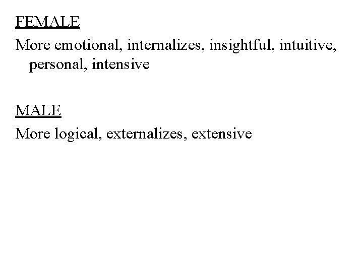 FEMALE More emotional, internalizes, insightful, intuitive, personal, intensive MALE More logical, externalizes, extensive 