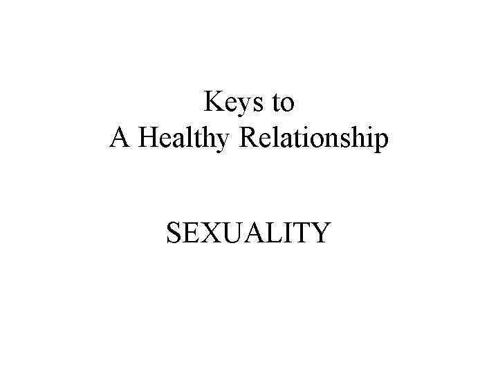 Keys to A Healthy Relationship SEXUALITY 