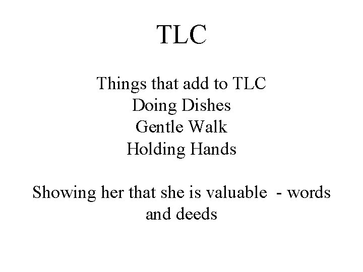 TLC Things that add to TLC Doing Dishes Gentle Walk Holding Hands Showing her