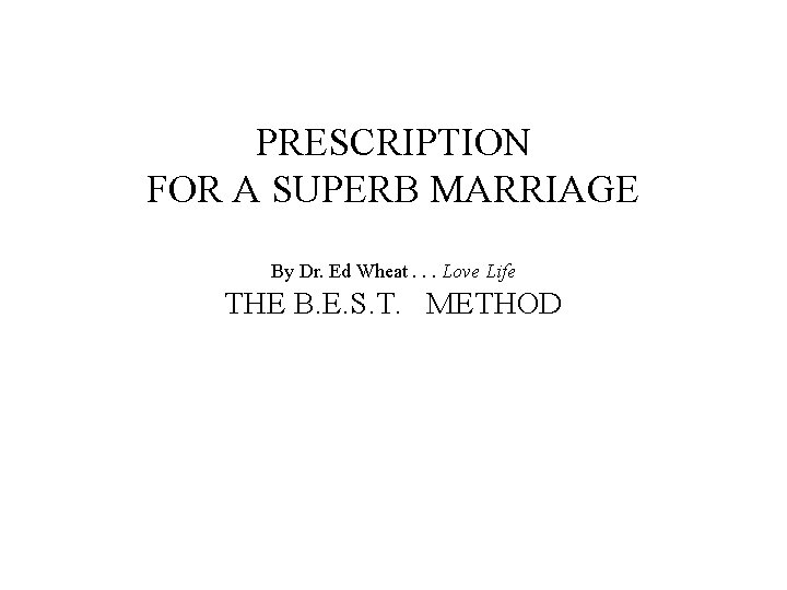 PRESCRIPTION FOR A SUPERB MARRIAGE By Dr. Ed Wheat. . . Love Life THE