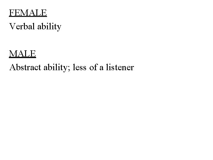 FEMALE Verbal ability MALE Abstract ability; less of a listener 