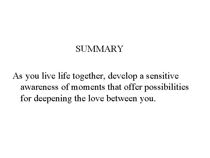 SUMMARY As you live life together, develop a sensitive awareness of moments that offer