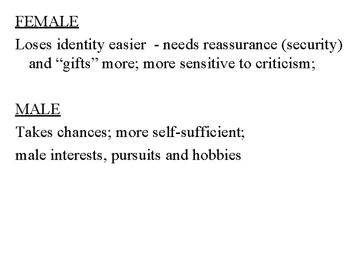 FEMALE Loses identity easier - needs reassurance (security) and “gifts” more; more sensitive to