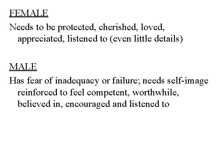 FEMALE Needs to be protected, cherished, loved, appreciated, listened to (even little details) MALE