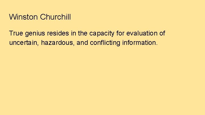 Winston Churchill True genius resides in the capacity for evaluation of uncertain, hazardous, and