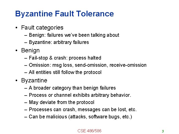 Byzantine Fault Tolerance • Fault categories – Benign: failures we’ve been talking about –