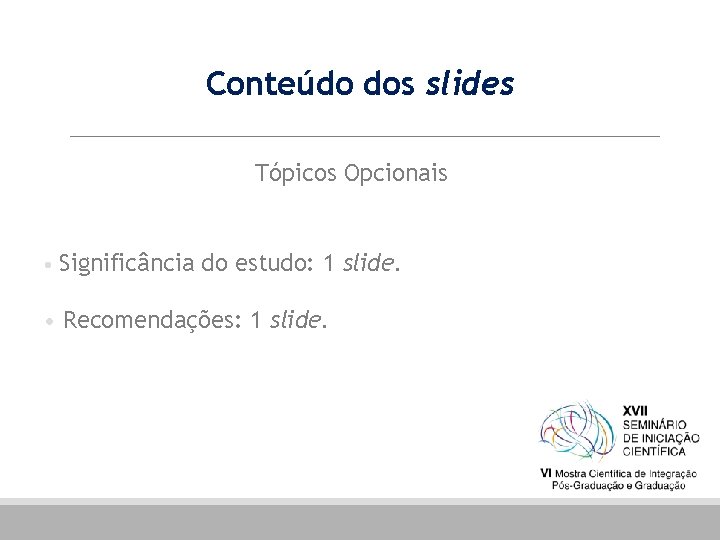 Conteúdo dos slides Tópicos Opcionais • Significância do estudo: 1 slide. • Recomendações: 1