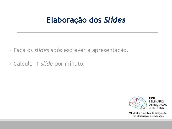Elaboração dos Slides • Faça os slides após escrever a apresentação. • Calcule 1