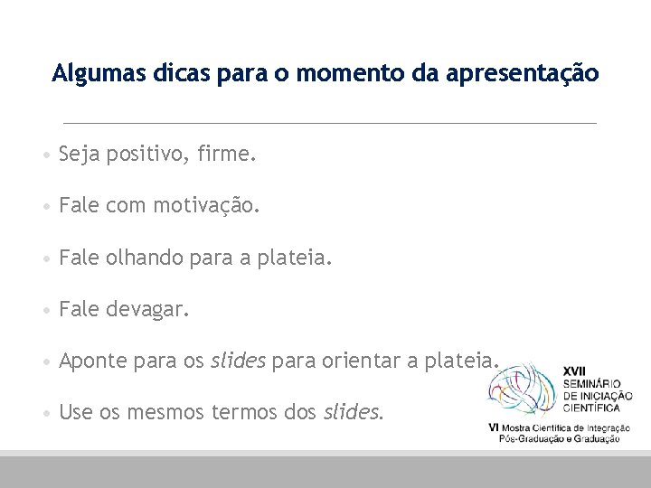 Algumas dicas para o momento da apresentação • Seja positivo, firme. • Fale com