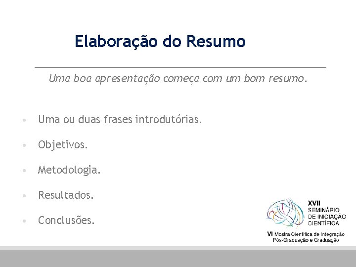 Elaboração do Resumo Uma boa apresentação começa com um bom resumo. • Uma ou