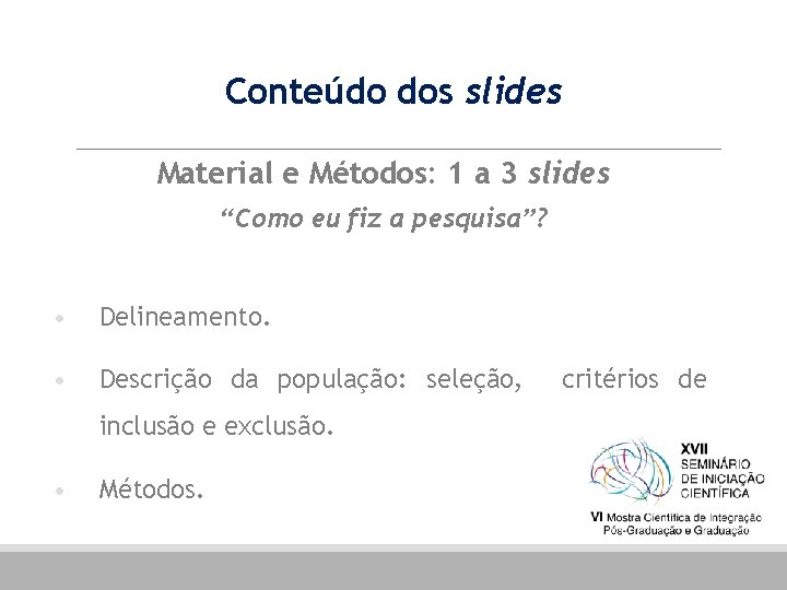Conteúdo dos slides Material e Métodos: 1 a 3 slides “Como eu fiz a