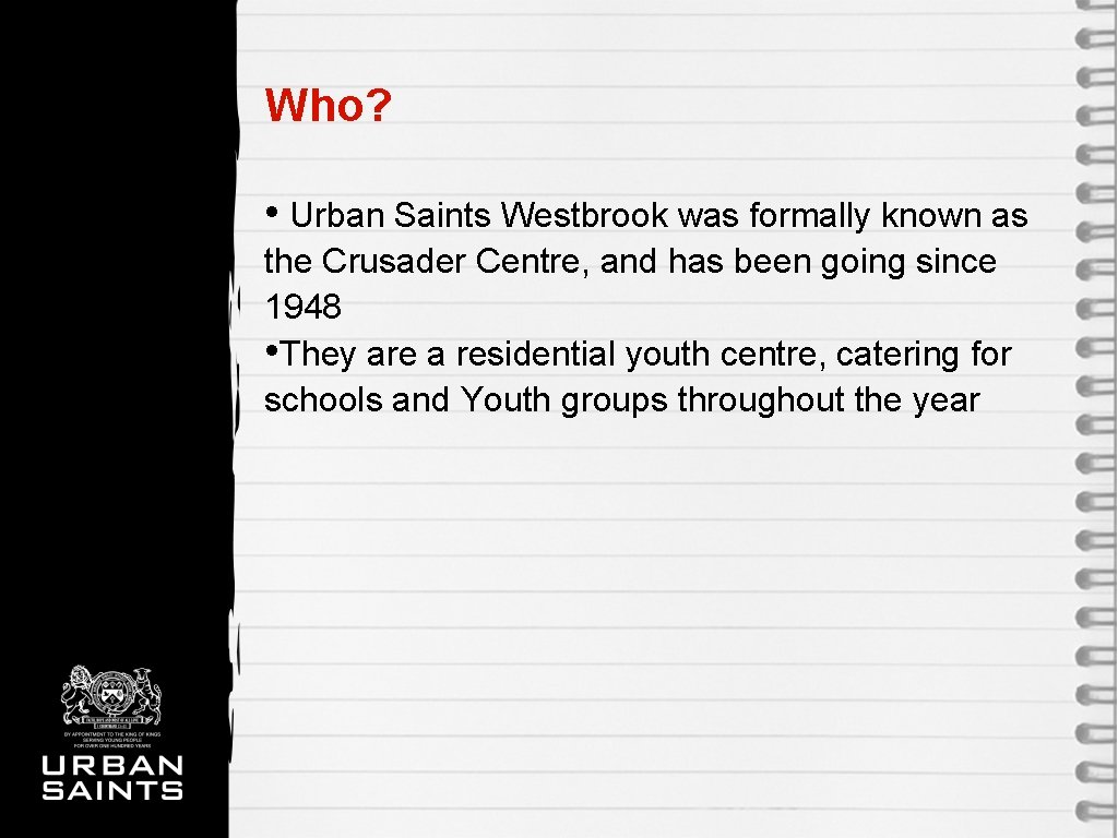 Who? • Urban Saints Westbrook was formally known as the Crusader Centre, and has