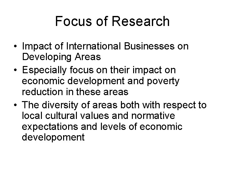 Focus of Research • Impact of International Businesses on Developing Areas • Especially focus