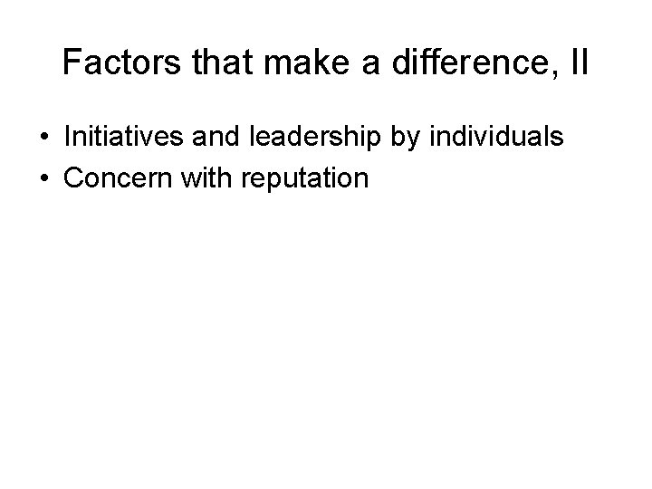 Factors that make a difference, II • Initiatives and leadership by individuals • Concern