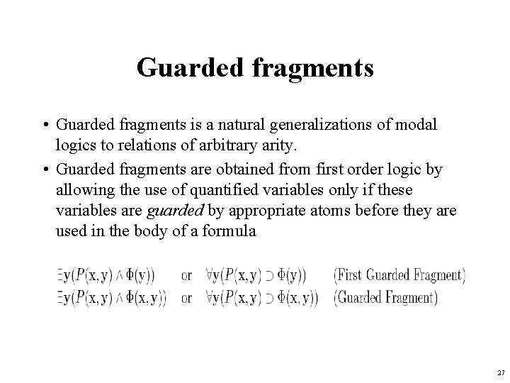 Guarded fragments • Guarded fragments is a natural generalizations of modal logics to relations
