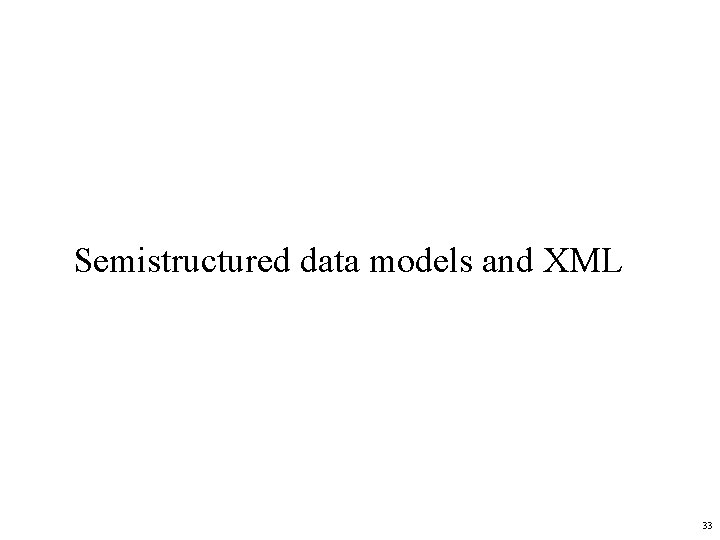 Semistructured data models and XML 33 