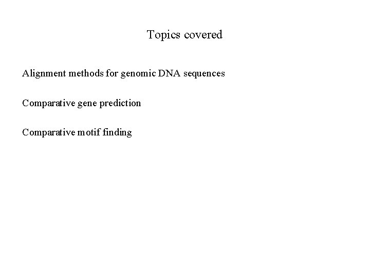 Topics covered Alignment methods for genomic DNA sequences Comparative gene prediction Comparative motif finding