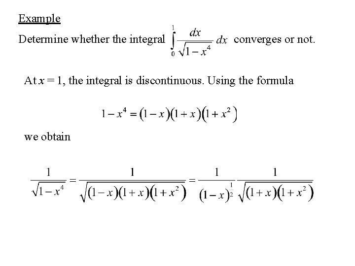 Example Determine whether the integral converges or not. At x = 1, the integral Example Determine whether the integral converges or not. At x = 1, the integral