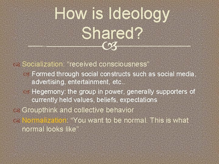 How is Ideology Shared? Socialization: “received consciousness” Formed through social constructs such as social